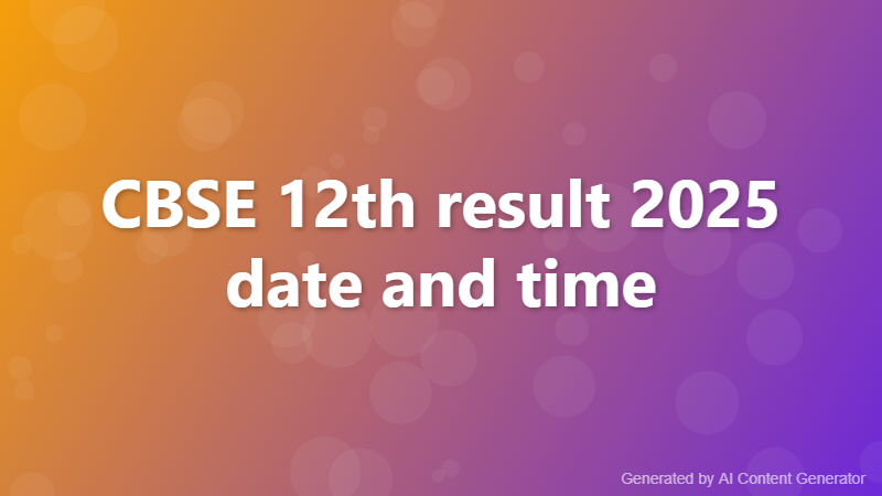 CBSE 12th result 2025 date and time